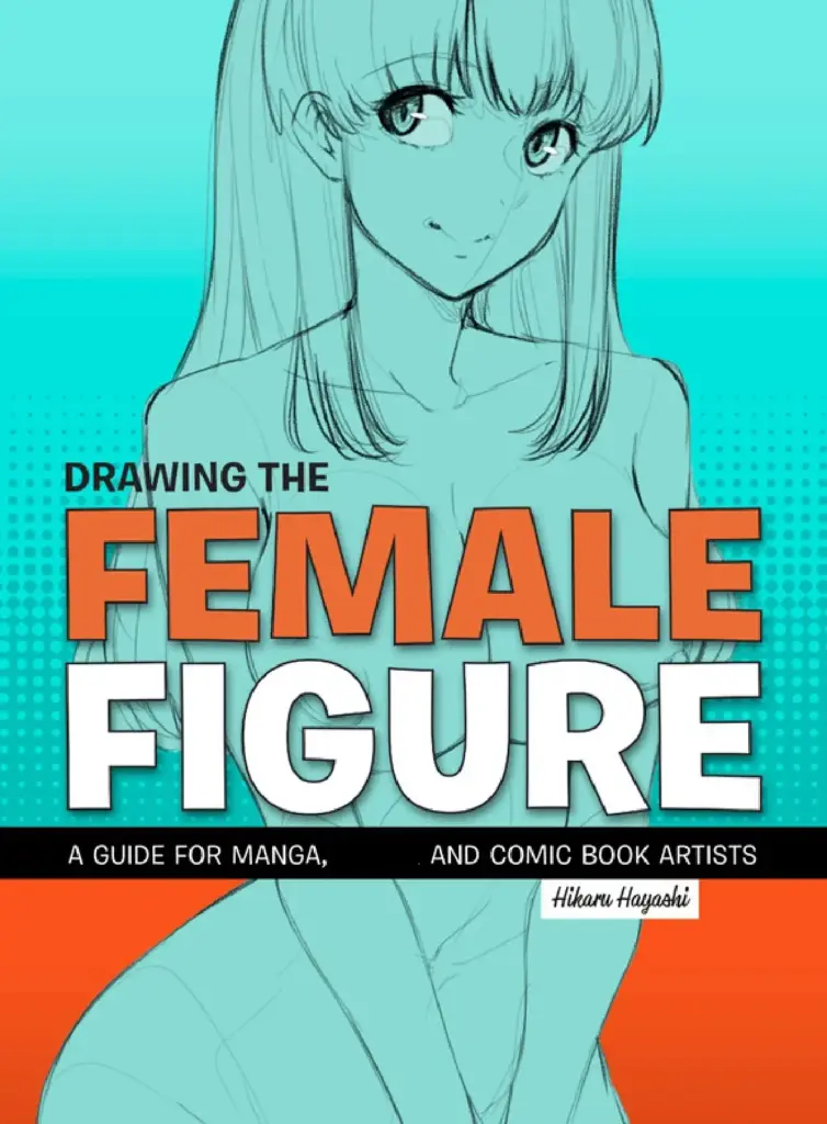 Drawing the Female Figure: A Guide for Manga, Hentai and Comic Book Artists