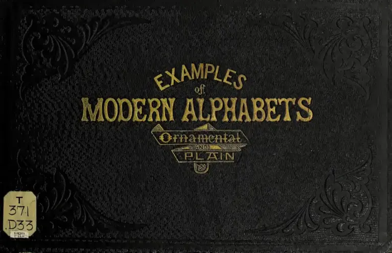 Examples of Modern Alphabets, Plain and Ornamental, Including German, Old English, Saxon, Italic, Perspective, Greek, Hebrew, Court Hand, Engrossing, Tuscan, Riband, Gothic, Rustic, and Arabesque, with Several Original Designs, and an Analysis of the Roman and Old English Alphabets
