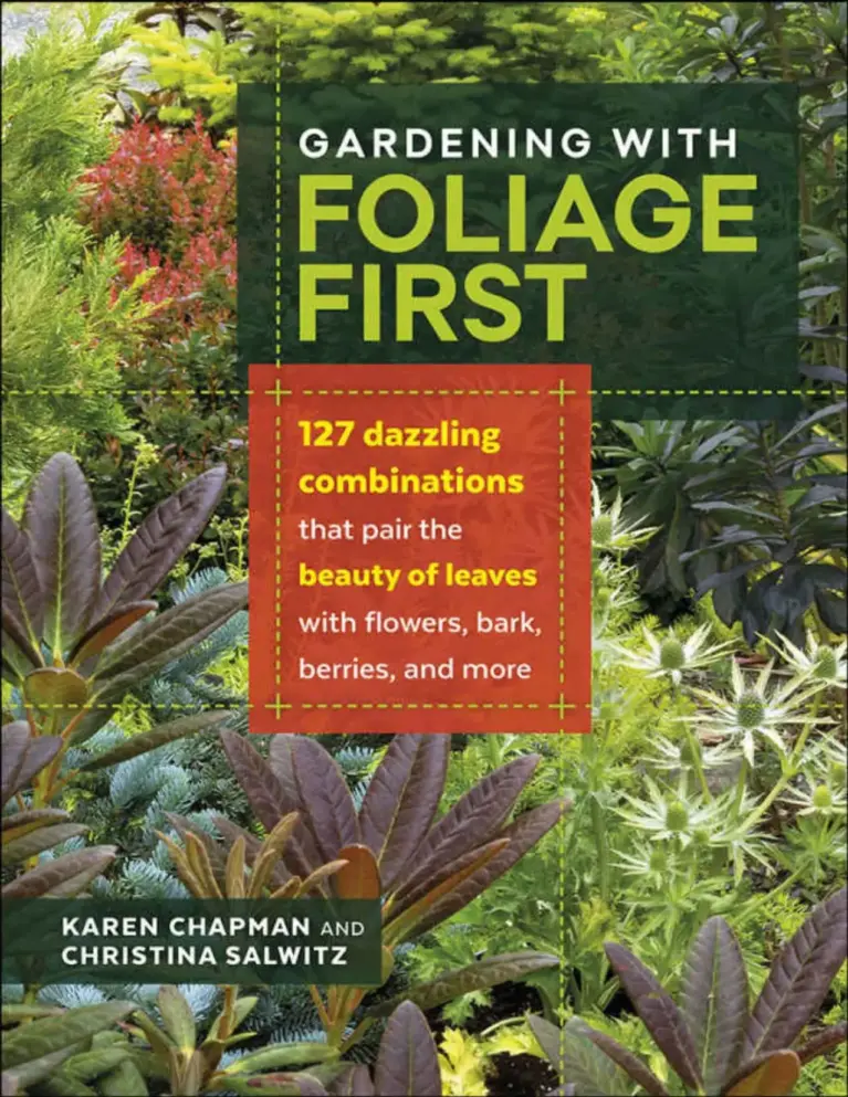 Gardening with Foliage First: 127 Dazzling Combinations That Pair the Beauty of Leaves with Flowers, Bark, Berries, and More