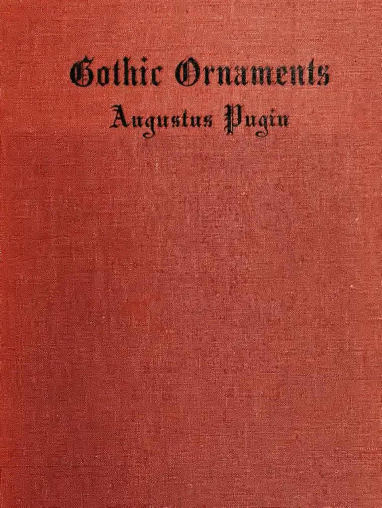 Gothic Ornaments: Selected from Various Ancient Buildings in England and France, Exhibiting Numerous Specimens of Every Description of Decorative Detail, from the XIth to the Beginning of the XVIth Century