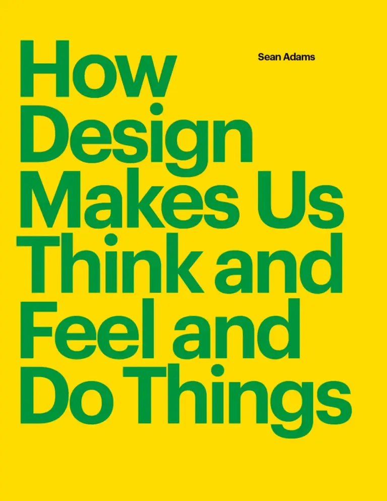 How Design Makes Us Think and Feel and Do Things