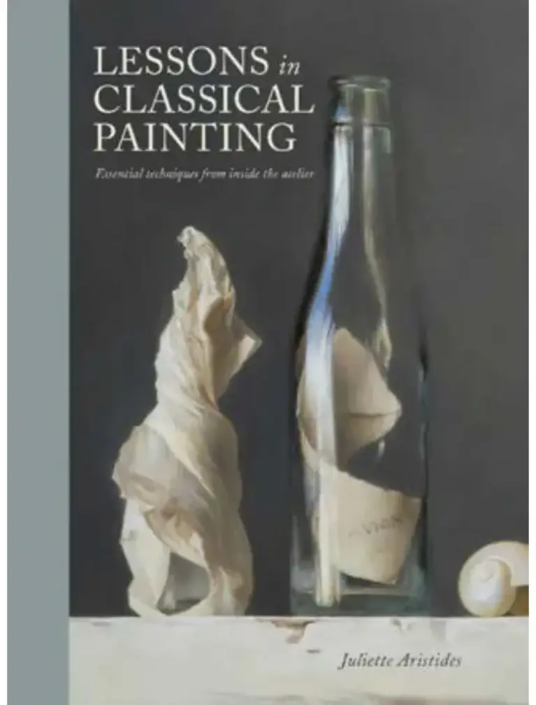 Lessons in Classical Painting: Essential Techniques from Inside the Atelier