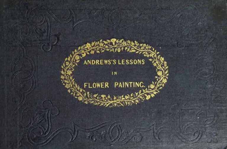 Lessons in Flower Painting: A Series of Easy and Progressive Studies, Drawn and Coloured After Nature, Complete in Six Parts