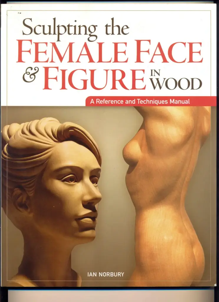 Sculpting the Female Face & Figure in Wood: A Reference and Techniques Manual