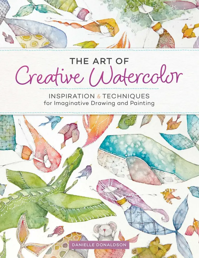 The Art of Creative Watercolor: Inspiration and Techniques for Imaginative Drawing and Painting