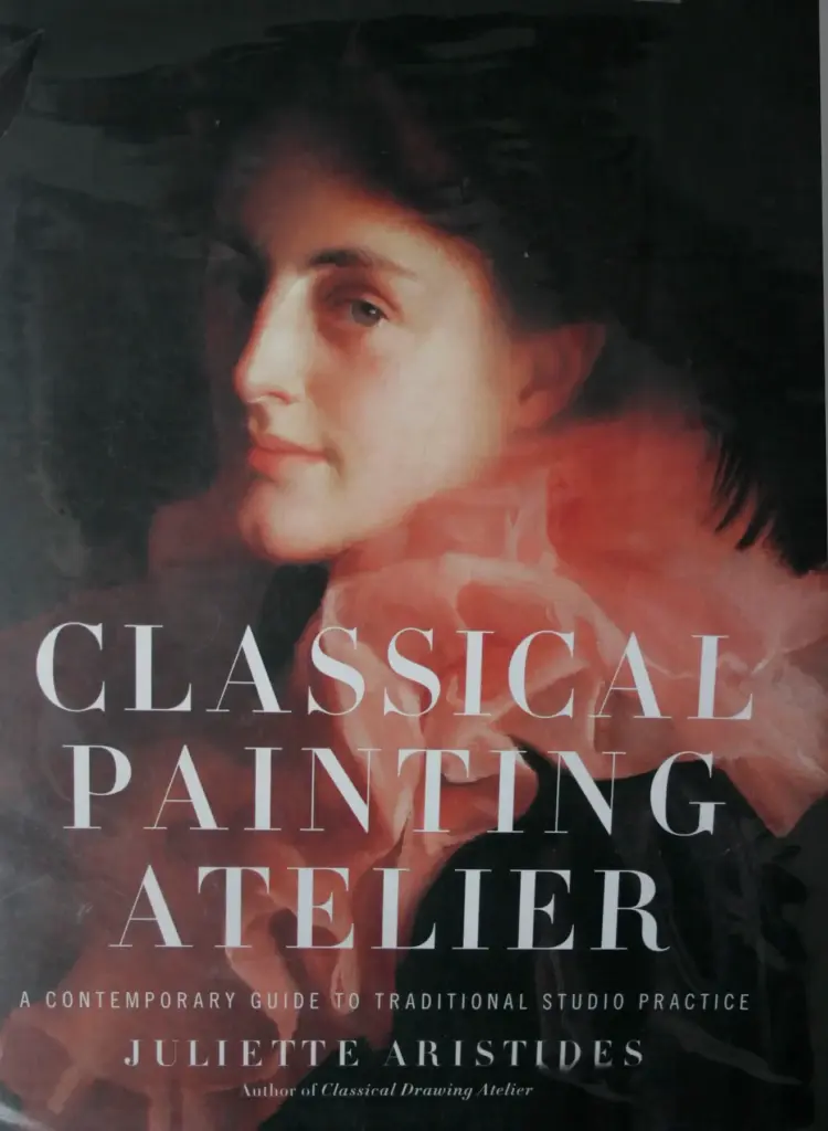 The Classical Painting Atelier: A Contemporary Guide to Traditional Studio Practice
