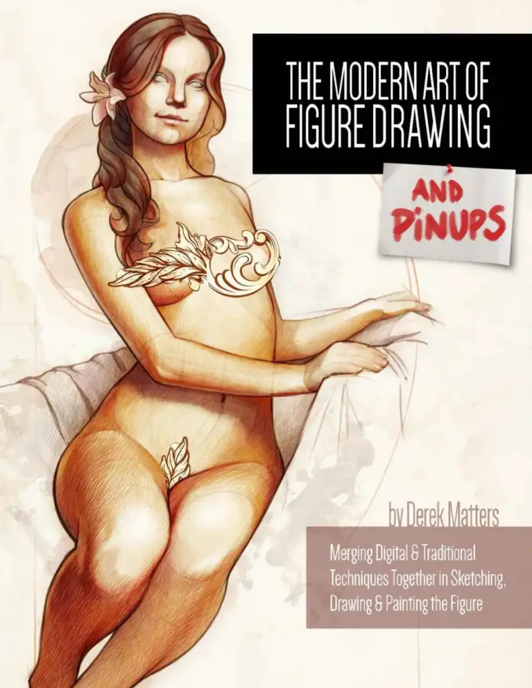 The Modern Art of Figure Drawing – And Pinups: Merging Digital and Traditional Techniques Together in Sketching, Drawing & Painting the Figure