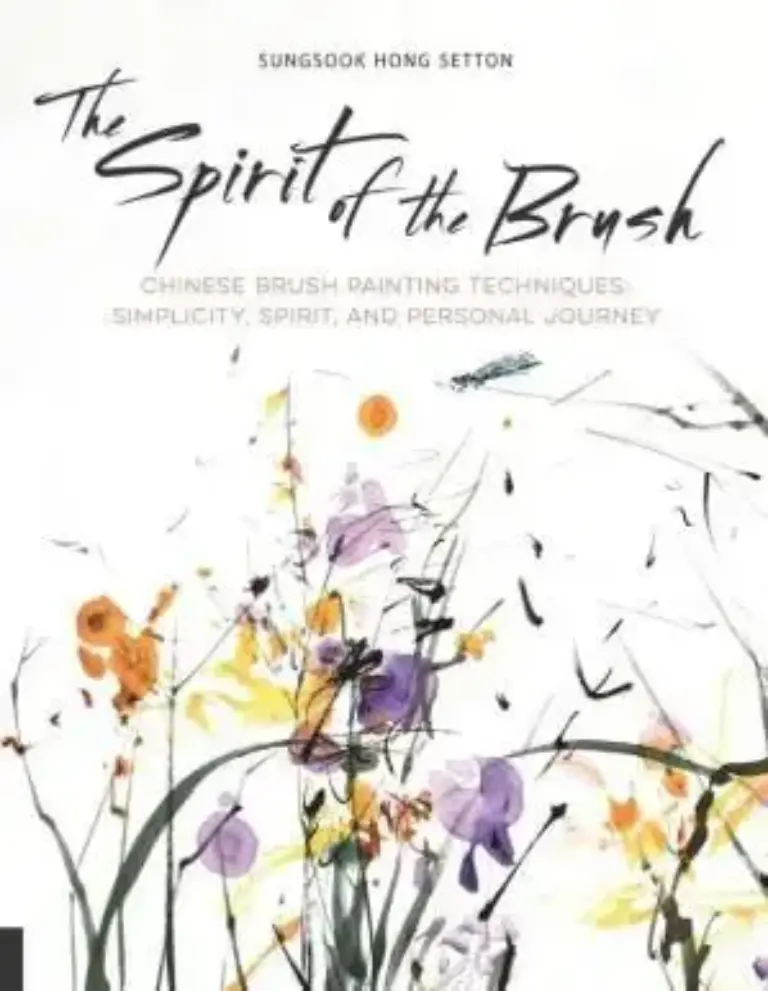 The Spirit of the Brush: Chinese Brush Painting Techniques: Simplicity, Spirit, and Personal Journey