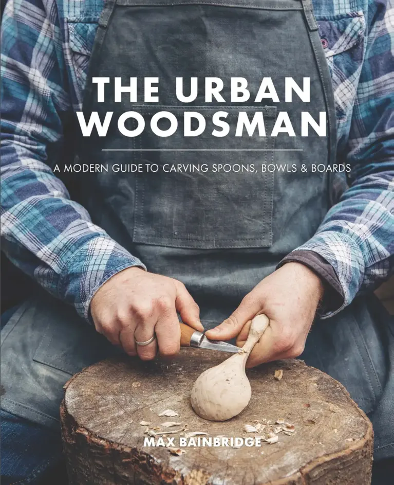 The Urban Woodsman: A Modern Guide to Carving Spoons, Bowls & Boards