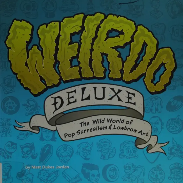 Weirdo Deluxe: The Wild World of Pop Surrealism & Lowbrow Art