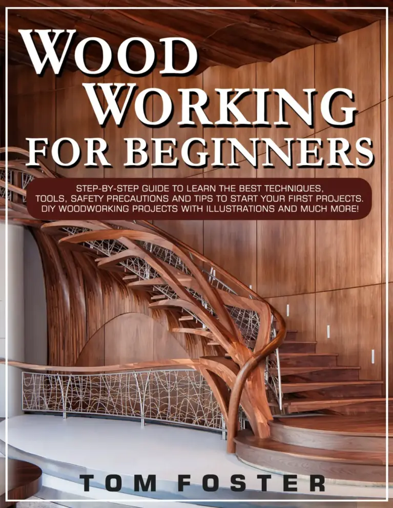 Woodworking for Beginners: Step-by-Step Guide to Learn the Best Techniques, Tools, Safety Precautions and Tips to Start Your First Projects. DIY Woodworking Projects with Illustrations and Much More!