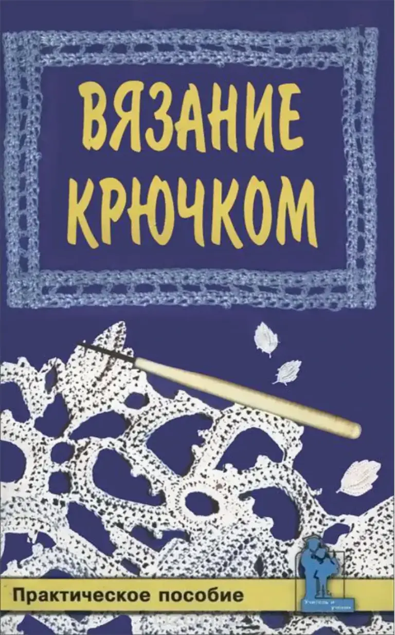 Ручное вязание крючком: Практическое пособие