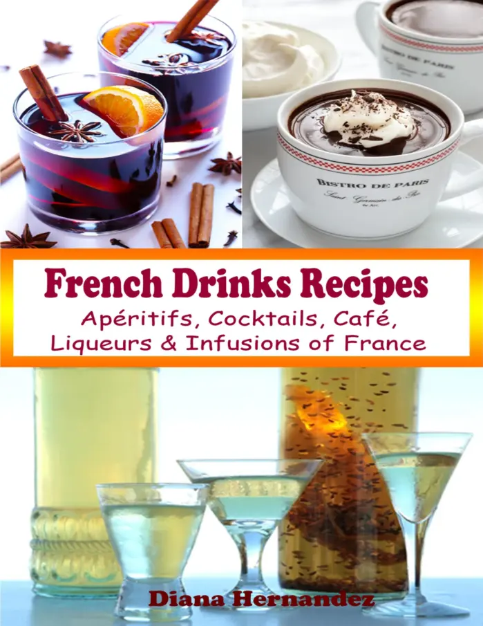 French Drinks Recipes: Apéritifs, Cocktails, Café, Liqueurs & Infusions of France