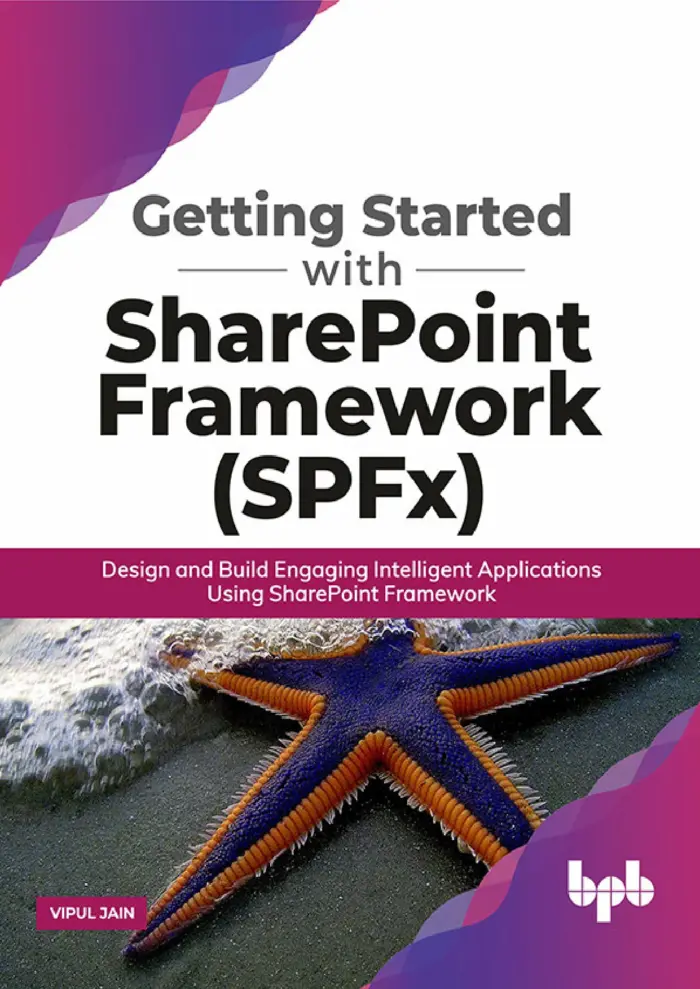 Getting Started with SharePoint Framework (SPFx): Design and Build Engaging Intelligent Applications Using SharePoint Framework