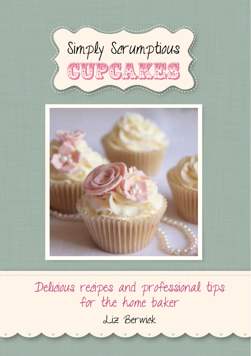 simply scrumptious cupcakes: delicious recipes and professional tips for the home baker simply scrumptious cupcakes: delicious recipes and professional tips for the home baker