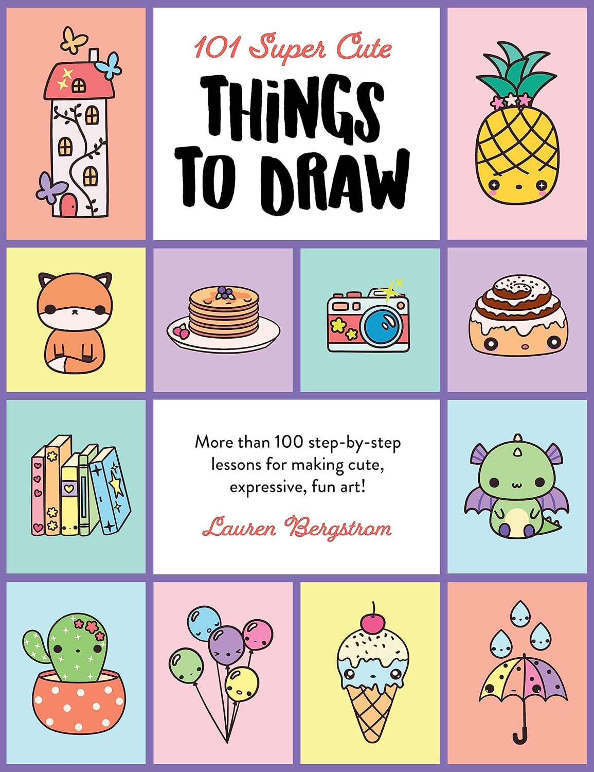 101 Super Cute Things to Draw: More than 100 step-by-step lessons for making cute, expressive, fun art! (101 Things to Draw, 2)