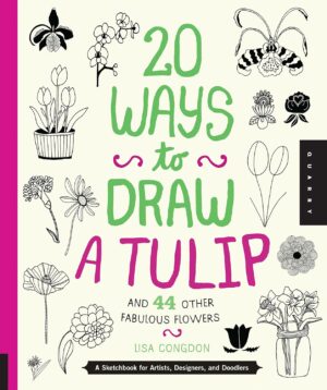 20 Ways to Draw a Tulip and 44 Other Fabulous Flowers: A Sketchbook for Artists, Designers, and Doodlers