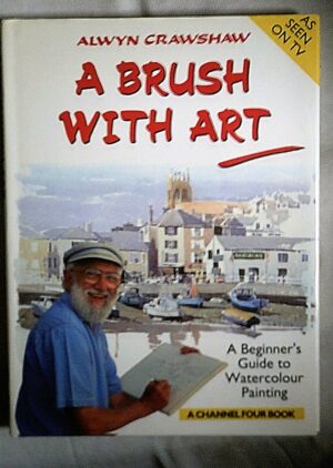 A Brush with Art: A Beginner’s Guide to Watercolour Painting (A Channel Four Book)
