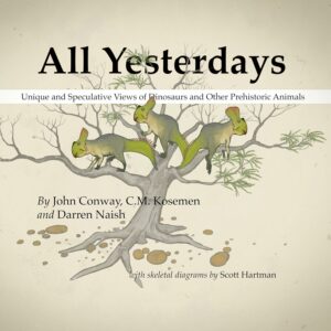All Yesterdays: Unique and Speculative Views of Dinosaurs and Other Prehistoric Animals