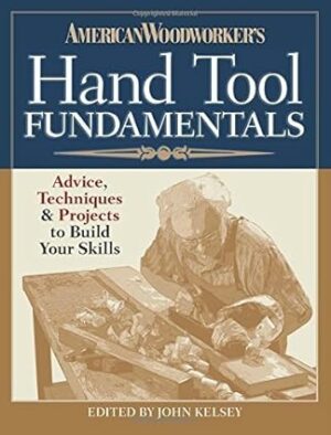American Woodworker's Hand Tool Fundamentals: Advice, Techniques and Projects to Build Your Skills by American Woodworker Editors (2014-12-01)