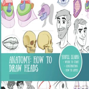 ANATOMY: HOW TO DRAW HEADS: WHERE TO START - CONSTRUCTION- HOW TO APPLY-Techniques for Drawing the Head
