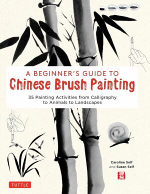 Beginner's Guide to Chinese Brush Painting: 35 Painting Activities from Calligraphy to Animals to Landscapes