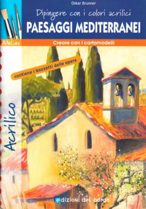 Dipingere con i colori acrilici. Paesaggi mediterranei. Ediz. illustrata