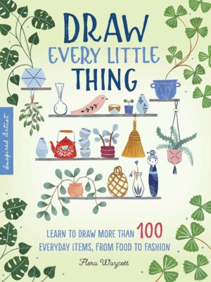 Draw Every Little Thing: Learn to draw more than 100 everyday items, from food to fashion (Volume 1) (Inspired Artist, 1)