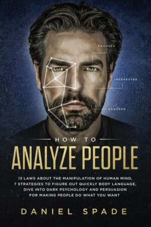 How to Analyze People: 13 Laws About the Manipulation of the Human Mind, 7 Strategies to Quickly Figure Out Body Language, Dive into Dark Psychology and Persuasion for Making...