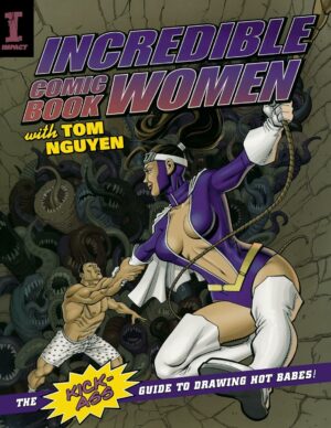 Incredible Comic Book Women: The Kick-Ass Guide to Drawing Hot Babes!