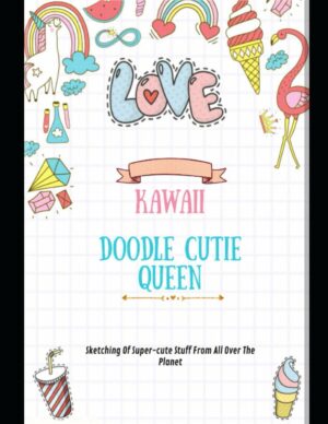 Kawaii Doodle Cutie Queen Sketching Of Super-cute Stuff From All Over The Planet