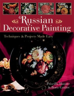 Russian Decorative Painting : Techniques and Projects Made Easy by Priscilla Hauser and Boris Grafov (2007, Trade Paperback)