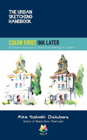 The Urban Sketching Handbook Color First, Ink Later: A Dynamic Approach to Drawing and Painting on Location (Volume 15) (Urban Sketching Handbooks, 15)