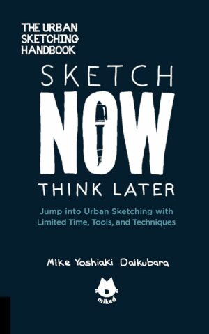 The Urban Sketching Handbook Sketch Now, Think Later: Jump into Urban Sketching with Limited Time, Tools, and Techniques (Volume 5) (Urban Sketching Handbooks, 5)