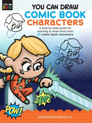 You Can Draw Comic Book Characters: A step-by-step guide for learning to draw more than 25 comic book characters (Volume 4) (Just for Kids!, 4)