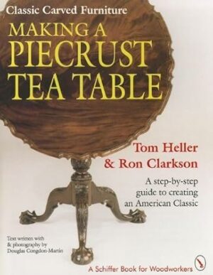 Classic Carved Furniture: Making a Piecrust Tea Table : A Step-By-Step Guide to Creating an American Classic (A Schiffer Book for Woodcarvers) by Heller, Tom, Clarkson, Ron...