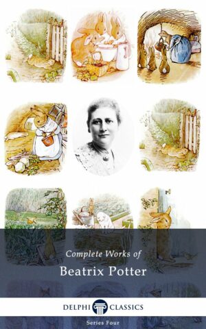 Complete Works of Beatrix Potter - Complete Peter Rabbit Books (Delphi Classics)