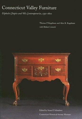 Connecticut Valley Furniture : Eliphalet Chapin and His Contemporaries, 1750-1800 by Alice K. Kugelman and Thomas P. Kugelman (2006, Hardcover)
