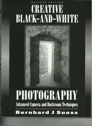 Creative Black and White Photography: Advanced Camera and Darkroom Techniques