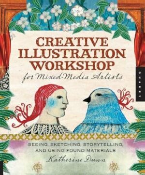 Creative Illustration Workshop for Mixed-Media Artists: Seeing, Sketching, Storytelling, and Using Found Materials