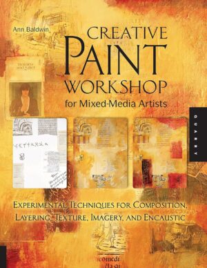 Creative Paint Workshop for Mixed-Media Artists: Experimental Techniques for Composition, Layering, Texture, Imagery, and Encaustic
