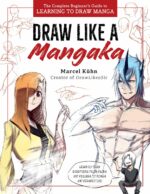 Draw Like a Mangaka: The Complete Beginner's Guide to Learning to Draw Manga