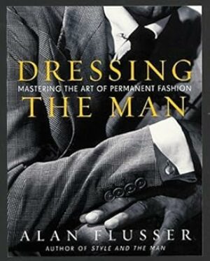 Dressing the Man: Mastering the Art of Permanent Fashion by Alan Flusser(2002-10-01)