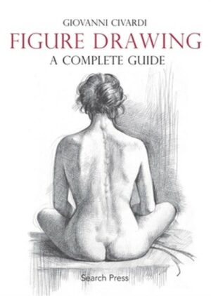 Figure Drawing: a Complete Guide by Giovanni Civardi (2016, Trade Paperback)