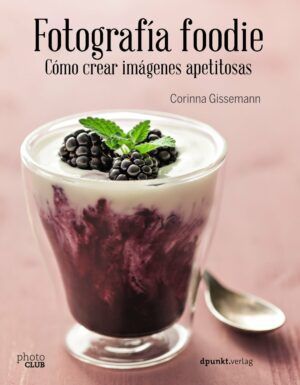 Fotografía foodie : crear imágenes deliciosas