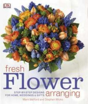 Fresh Flower Arranging : Step-By-Step Designs for Home, Weddings, and Gifts by DK (2011, Hardcover)