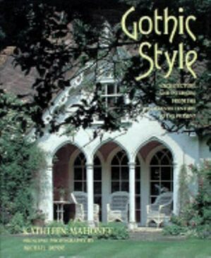Gothic Style : Architecture and Interiors from the Eighteenth Century to the Pre