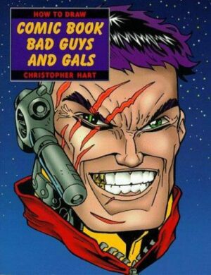 How to Draw Comic Book Bad Guys and Gals by Hart, Christopher