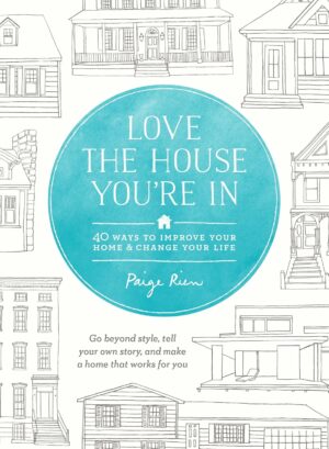Love the House You're In: 40 Ways to Improve Your Home and Change Your Life