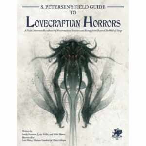 S. Petersen's Field Guide to Lovecraftian Horrors: A Field Observer's Handbook of Preternatural Entities and Beings from Beyond the Wall of Sleep (Call of Cthulhu Roleplaying)